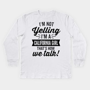 I'm Not Yelling I'm A California Girl Kids Long Sleeve T-Shirt